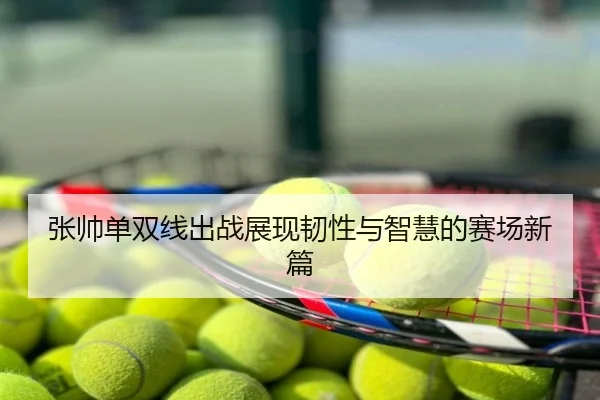 张帅单双线出战展现韧性与智慧的赛场新篇